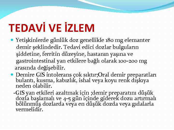 TEDAVİ VE İZLEM Yetişkinlerde günlük doz genellikle 180 mg elemanter demir şeklindedir. Tedavi edici