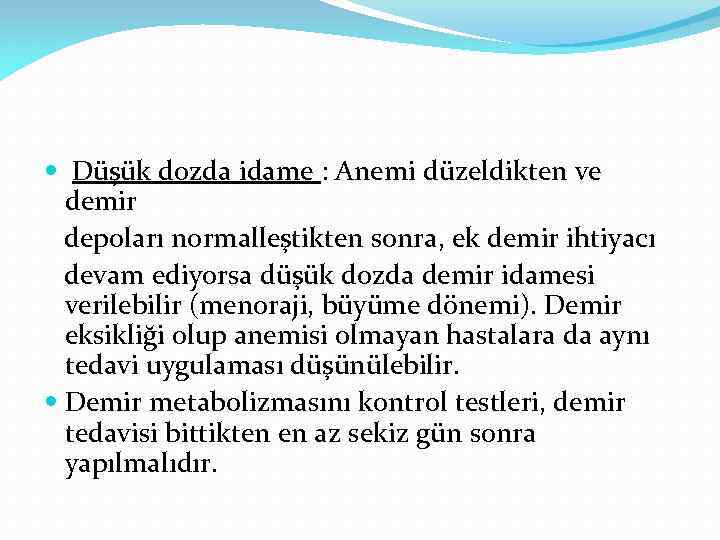  Düşük dozda idame : Anemi düzeldikten ve demir depoları normalleştikten sonra, ek demir
