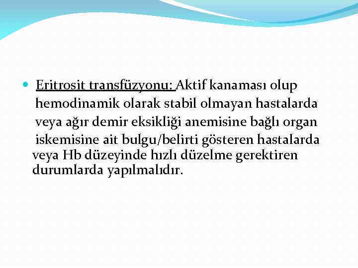  Eritrosit transfüzyonu: Aktif kanaması olup hemodinamik olarak stabil olmayan hastalarda veya ağır demir