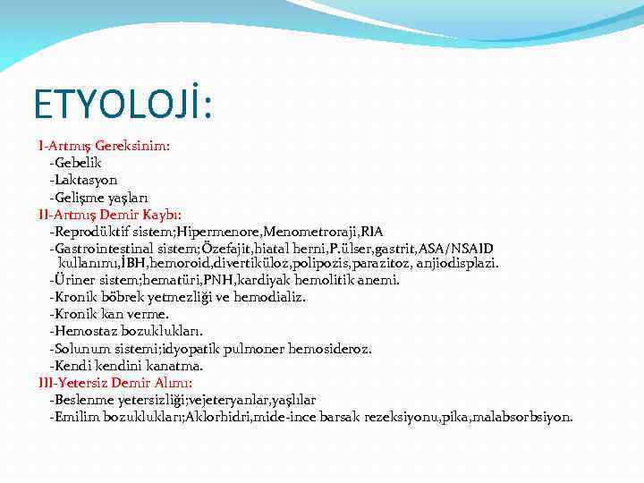 ETYOLOJİ: I-Artmış Gereksinim: -Gebelik -Laktasyon -Gelişme yaşları II-Artmış Demir Kaybı: -Reprodüktif sistem; Hipermenore, Menometroraji,