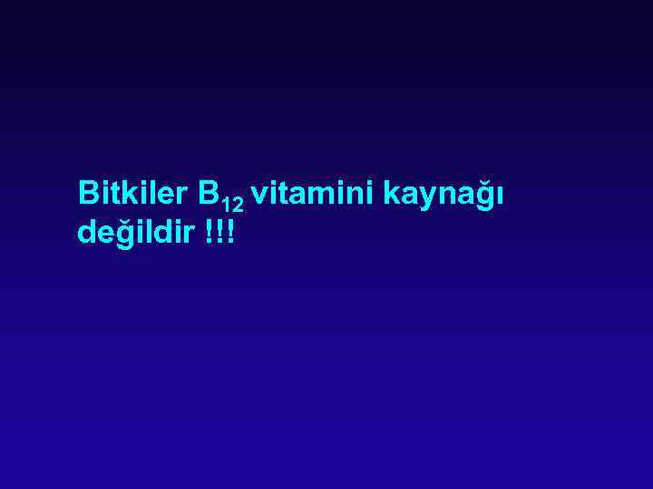 Bitkiler B 12 vitamini kaynağı değildir !!! 