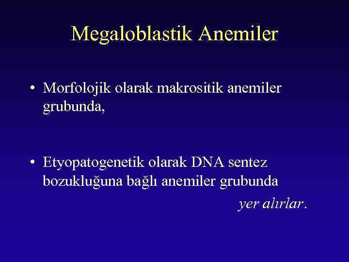 Megaloblastik Anemiler • Morfolojik olarak makrositik anemiler grubunda, • Etyopatogenetik olarak DNA sentez bozukluğuna