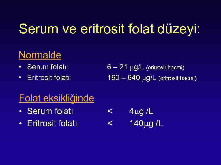 Serum ve eritrosit folat düzeyi: Normalde • Serum folatı: • Eritrosit folatı: 6 –