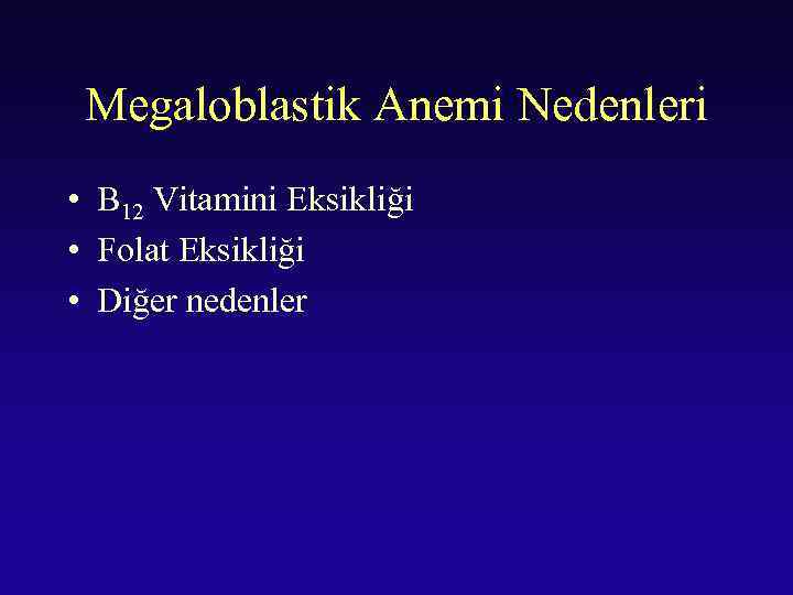 Megaloblastik Anemi Nedenleri • B 12 Vitamini Eksikliği • Folat Eksikliği • Diğer nedenler