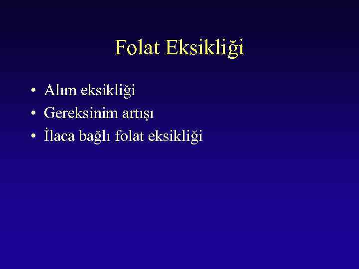 Folat Eksikliği • Alım eksikliği • Gereksinim artışı • İlaca bağlı folat eksikliği 