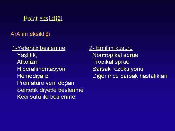 Folat eksikliği A)Alım eksikliği 1 -Yetersiz beslenme Yaşlılık, Alkolizm Hiperalimentasyon Hemodiyaliz Prematüre yeni doğan