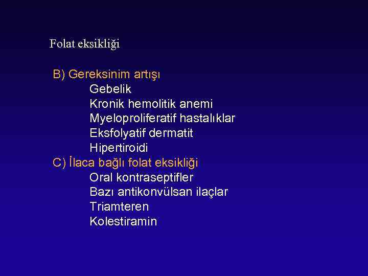 Folat eksikliği B) Gereksinim artışı Gebelik Kronik hemolitik anemi Myeloproliferatif hastalıklar Eksfolyatif dermatit Hipertiroidi