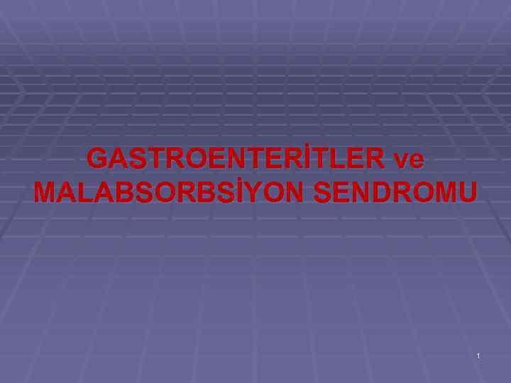 GASTROENTERİTLER ve MALABSORBSİYON SENDROMU 1 