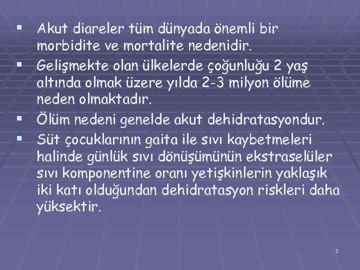 § Akut diareler tüm dünyada önemli bir § § § morbidite ve mortalite nedenidir.