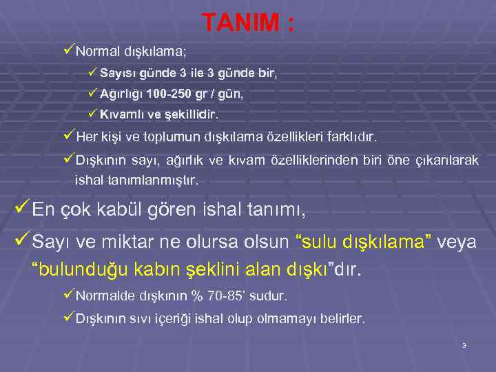 TANIM : üNormal dışkılama; ü Sayısı günde 3 ile 3 günde bir, ü Ağırlığı