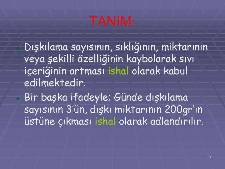 TANIM; Dışkılama sayısının, sıklığının, miktarının veya şekilli özelliğinin kaybolarak sıvı içeriğinin artması ishal olarak