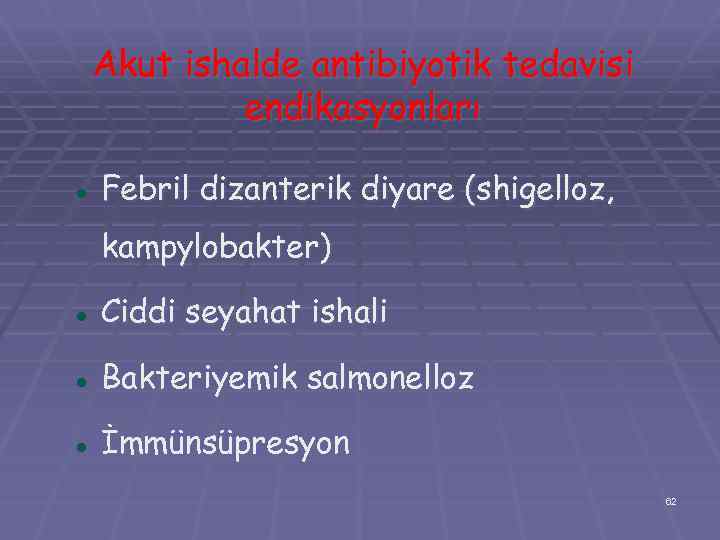 Akut ishalde antibiyotik tedavisi endikasyonları Febril dizanterik diyare (shigelloz, kampylobakter) Ciddi seyahat ishali Bakteriyemik