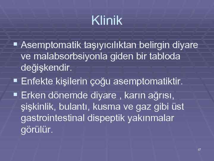 Klinik § Asemptomatik taşıyıcılıktan belirgin diyare ve malabsorbsiyonla giden bir tabloda değişkendir. § Enfekte