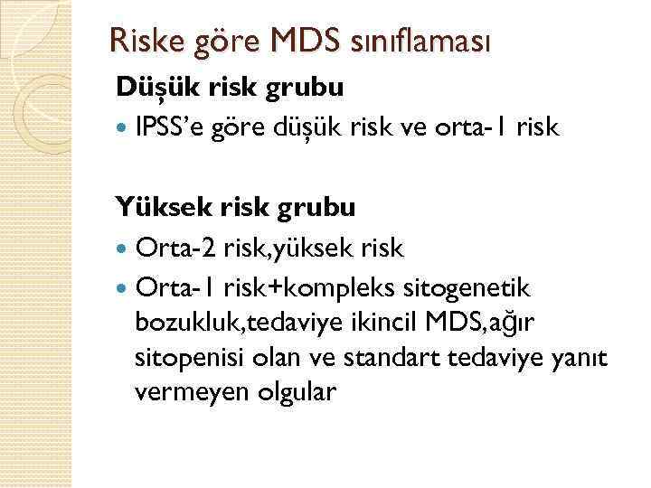 Riske göre MDS sınıflaması Düşük risk grubu IPSS’e göre düşük risk ve orta-1 risk