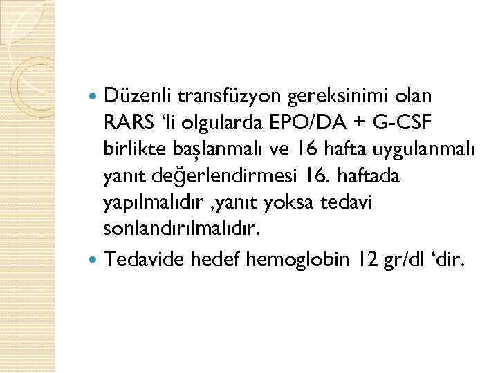 Düzenli transfüzyon gereksinimi olan RARS ‘li olgularda EPO/DA + G-CSF birlikte başlanmalı ve 16