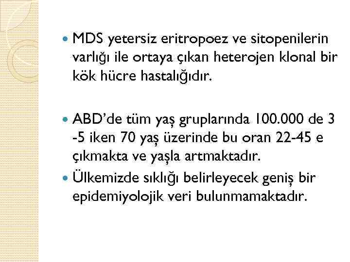  MDS yetersiz eritropoez ve sitopenilerin varlığı ile ortaya çıkan heterojen klonal bir kök