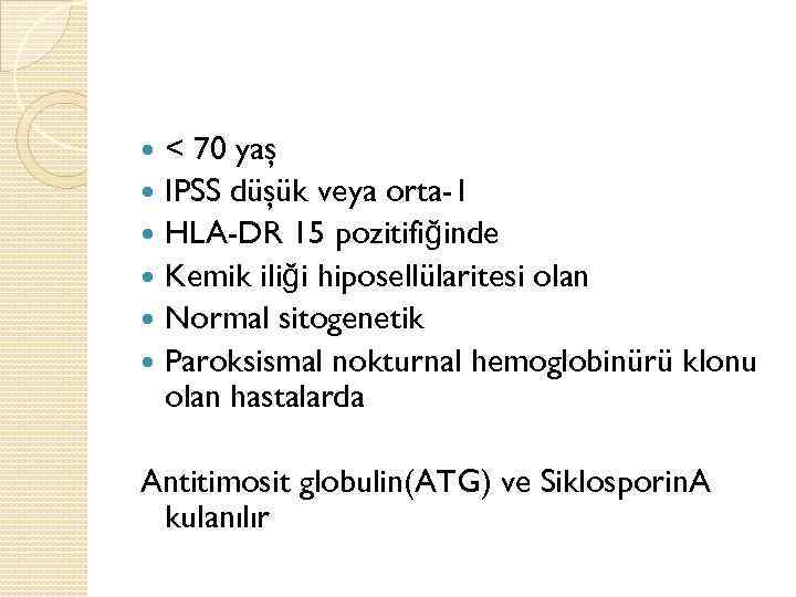 < 70 yaş IPSS düşük veya orta-1 HLA-DR 15 pozitifiğinde Kemik iliği hiposellülaritesi olan