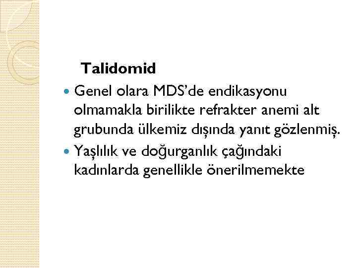 Talidomid Genel olara MDS’de endikasyonu olmamakla birilikte refrakter anemi alt grubunda ülkemiz dışında yanıt