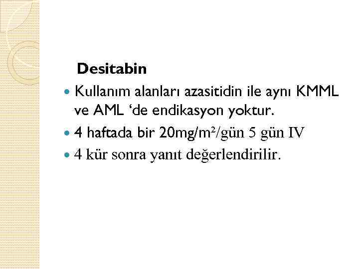 Desitabin Kullanım alanları azasitidin ile aynı KMML ve AML ‘de endikasyon yoktur. 4 haftada
