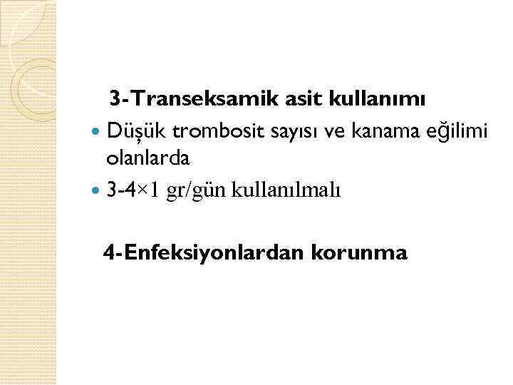 3 -Transeksamik asit kullanımı Düşük trombosit sayısı ve kanama eğilimi olanlarda 3 -4× 1
