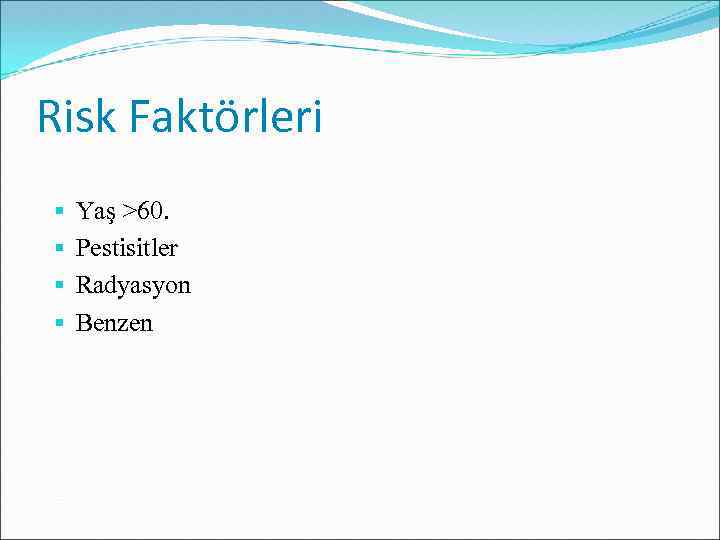 Risk Faktörleri Yaş >60. Pestisitler Radyasyon Benzen 