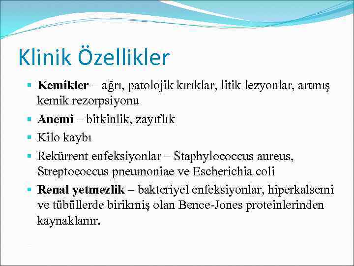 Klinik Özellikler Kemikler – ağrı, patolojik kırıklar, litik lezyonlar, artmış kemik rezorpsiyonu Anemi –