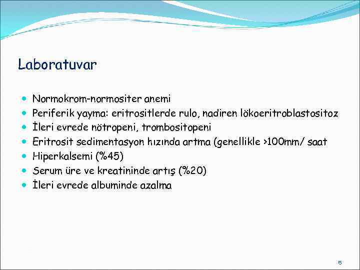 Laboratuvar Normokrom-normositer anemi Periferik yayma: eritrositlerde rulo, nadiren lökoeritroblastositoz İleri evrede nötropeni, trombositopeni Eritrosit