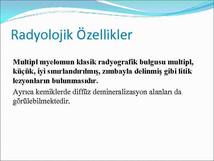 Radyolojik Özellikler Multipl myelomun klasik radyografik bulgusu multipl, küçük, iyi sınırlandırılmış, zımbayla delinmiş gibi