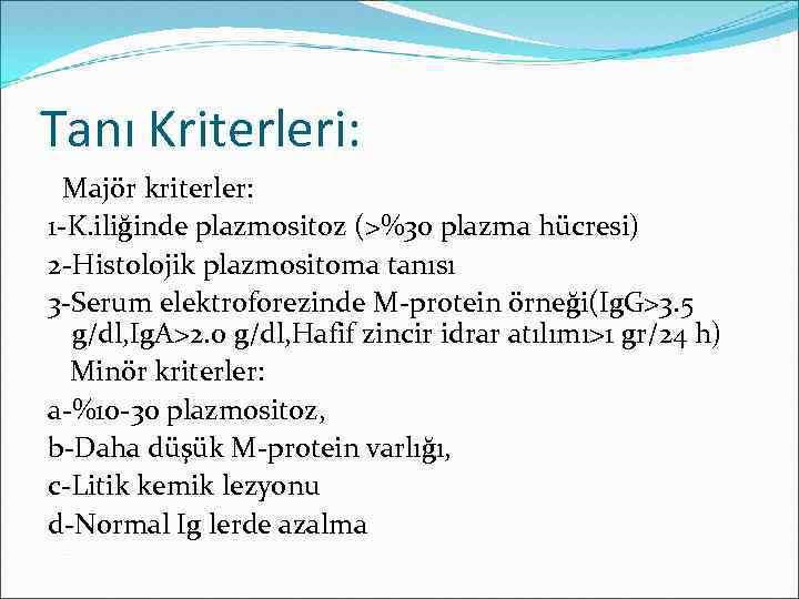 Tanı Kriterleri: Majör kriterler: 1 -K. iliğinde plazmositoz (>%30 plazma hücresi) 2 -Histolojik plazmositoma