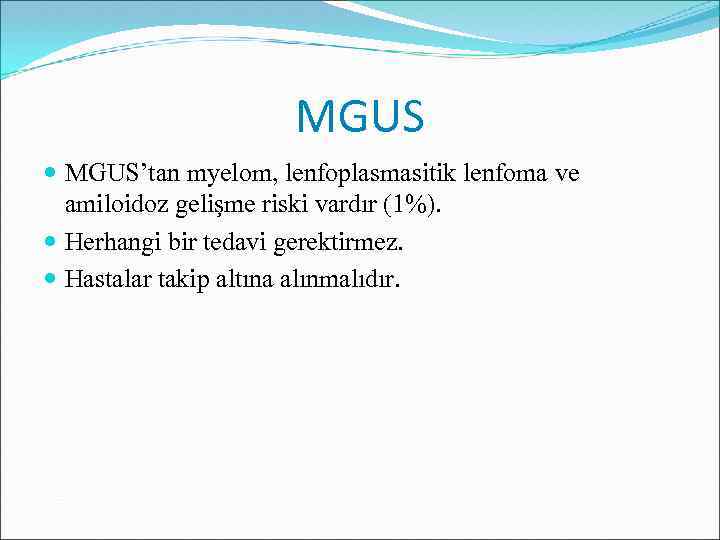 MGUS MGUS’tan myelom, lenfoplasmasitik lenfoma ve amiloidoz gelişme riski vardır (1%). Herhangi bir tedavi