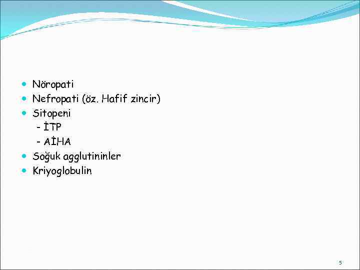  Nöropati Nefropati (öz. Hafif zincir) Sitopeni - İTP - AİHA Soğuk agglutininler Kriyoglobulin