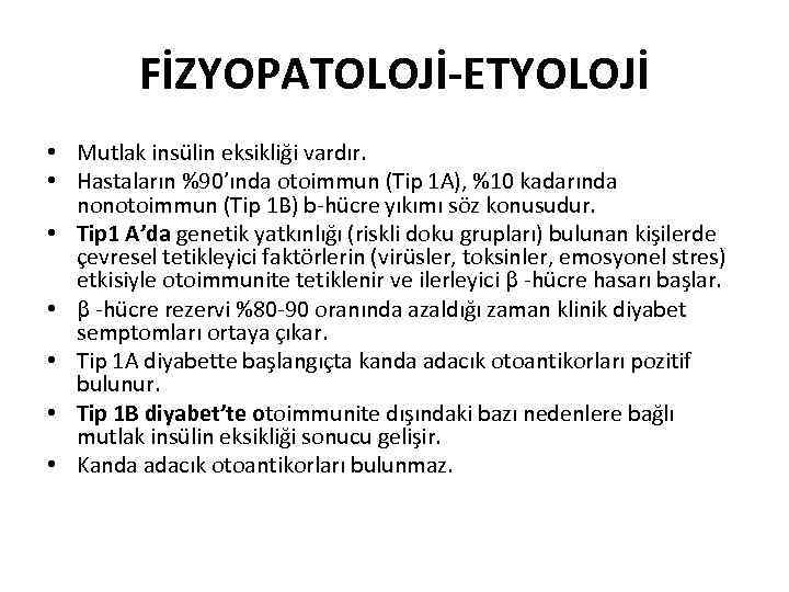 FİZYOPATOLOJİ-ETYOLOJİ • Mutlak insülin eksikliği vardır. • Hastaların %90’ında otoimmun (Tip 1 A), %10