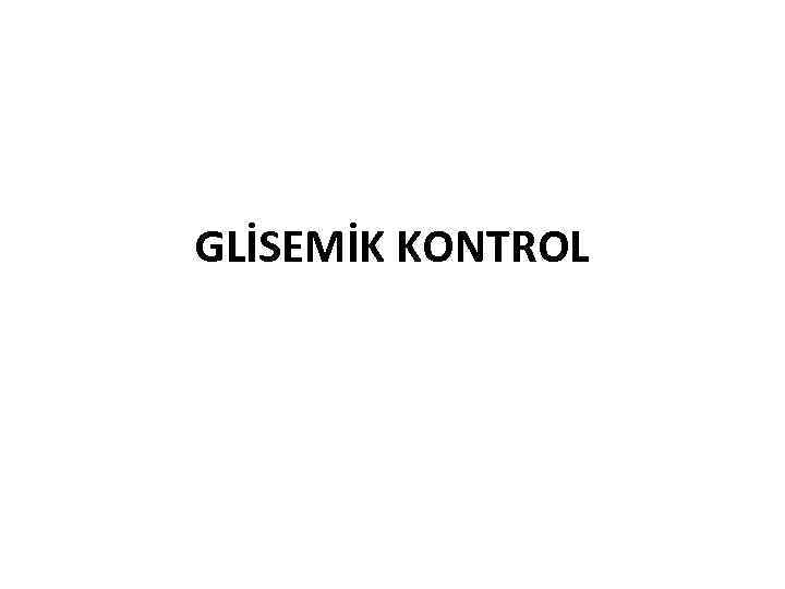 GLİSEMİK KONTROL 