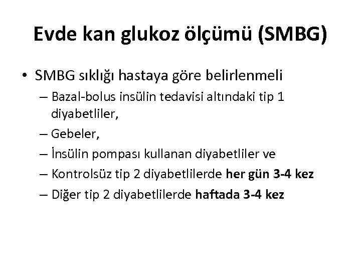 Evde kan glukoz ölçümü (SMBG) • SMBG sıklığı hastaya göre belirlenmeli – Bazal-bolus insülin