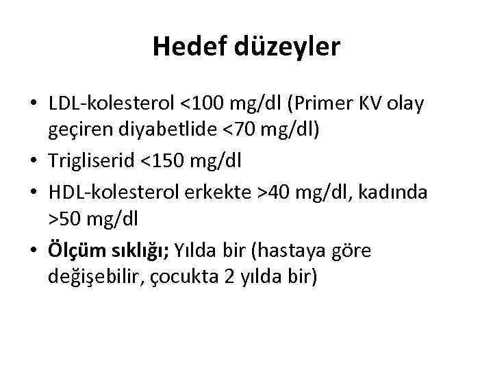 Hedef düzeyler • LDL-kolesterol <100 mg/dl (Primer KV olay geçiren diyabetlide <70 mg/dl) •