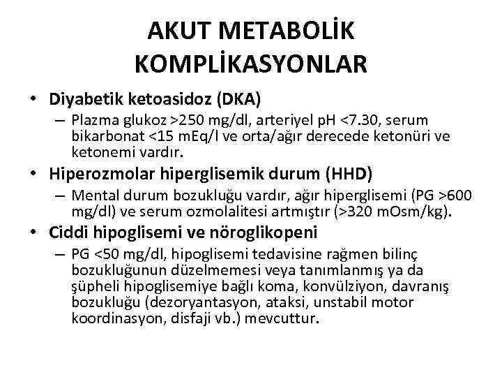 AKUT METABOLİK KOMPLİKASYONLAR • Diyabetik ketoasidoz (DKA) – Plazma glukoz >250 mg/dl, arteriyel p.