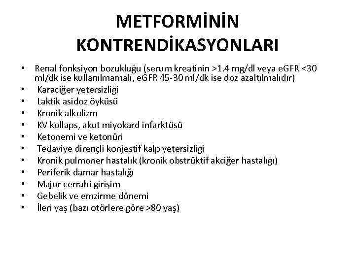 METFORMİNİN KONTRENDİKASYONLARI • Renal fonksiyon bozukluğu (serum kreatinin >1. 4 mg/dl veya e. GFR