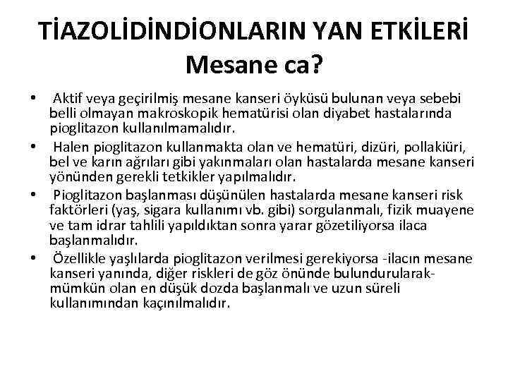 TİAZOLİDİNDİONLARIN YAN ETKİLERİ Mesane ca? Aktif veya geçirilmiş mesane kanseri öyküsü bulunan veya sebebi