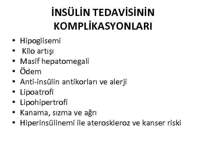 İNSÜLİN TEDAVİSİNİN KOMPLİKASYONLARI • • • Hipoglisemi Kilo artışı Masif hepatomegali Ödem Anti-insülin antikorları