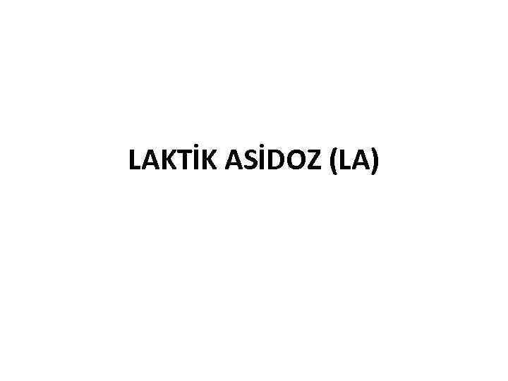 LAKTİK ASİDOZ (LA) 