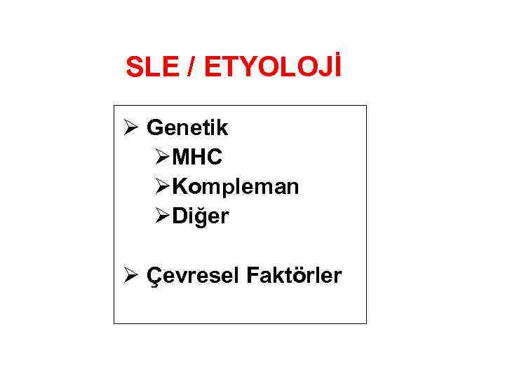 SLE / ETYOLOJİ Ø Genetik ØMHC ØKompleman ØDiğer Ø Çevresel Faktörler 