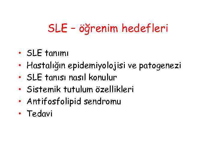 SLE – öğrenim hedefleri • • • SLE tanımı Hastalığın epidemiyolojisi ve patogenezi SLE