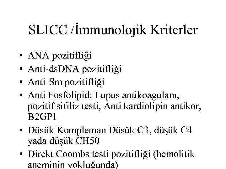 SLICC /İmmunolojik Kriterler • • ANA pozitifliği Anti-ds. DNA pozitifliği Anti-Sm pozitifliği Anti Fosfolipid: