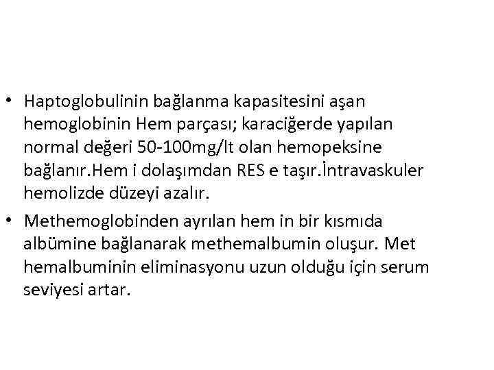  • Haptoglobulinin bağlanma kapasitesini aşan hemoglobinin Hem parçası; karaciğerde yapılan normal değeri 50