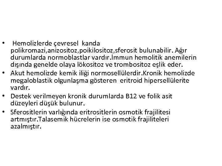  • Hemolizlerde çevresel kanda polikromazi, anizositoz, poikilositoz, sferosit bulunabilir. Ağır durumlarda normoblastlar vardır.