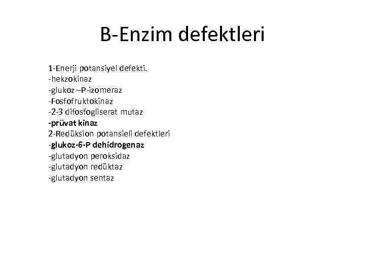 B-Enzim defektleri 1 -Enerji potansiyel defekti. -hekzokinaz -glukoz –P-izomeraz -Fosfofruktokinaz -2 -3 difosfogliserat mutaz