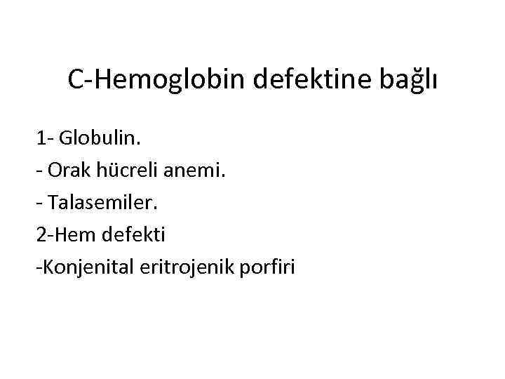 C-Hemoglobin defektine bağlı 1 - Globulin. - Orak hücreli anemi. - Talasemiler. 2 -Hem