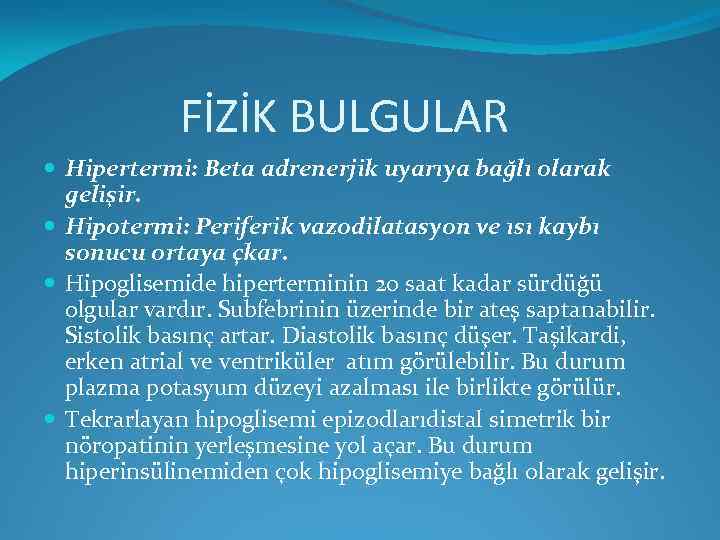 FİZİK BULGULAR Hipertermi: Beta adrenerjik uyarıya bağlı olarak gelişir. Hipotermi: Periferik vazodilatasyon ve ısı