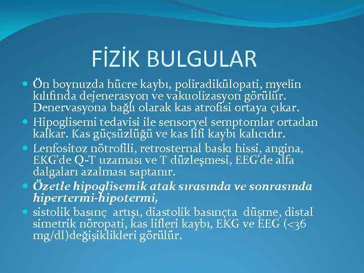 FİZİK BULGULAR Ön boynuzda hücre kaybı, poliradikülopati, myelin kılıfında dejenerasyon ve vakuolizasyon görülür. Denervasyona