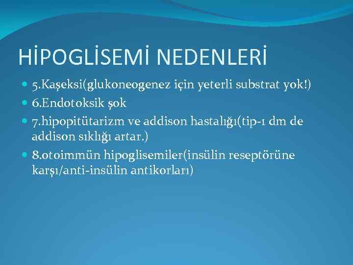 HİPOGLİSEMİ NEDENLERİ 5. Kaşeksi(glukoneogenez için yeterli substrat yok!) 6. Endotoksik şok 7. hipopitütarizm ve